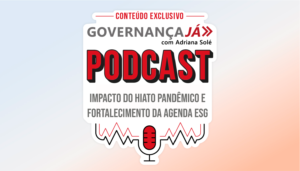 Ouça os novos podcasts sobre Governança e atualização sobre a agenda ESG