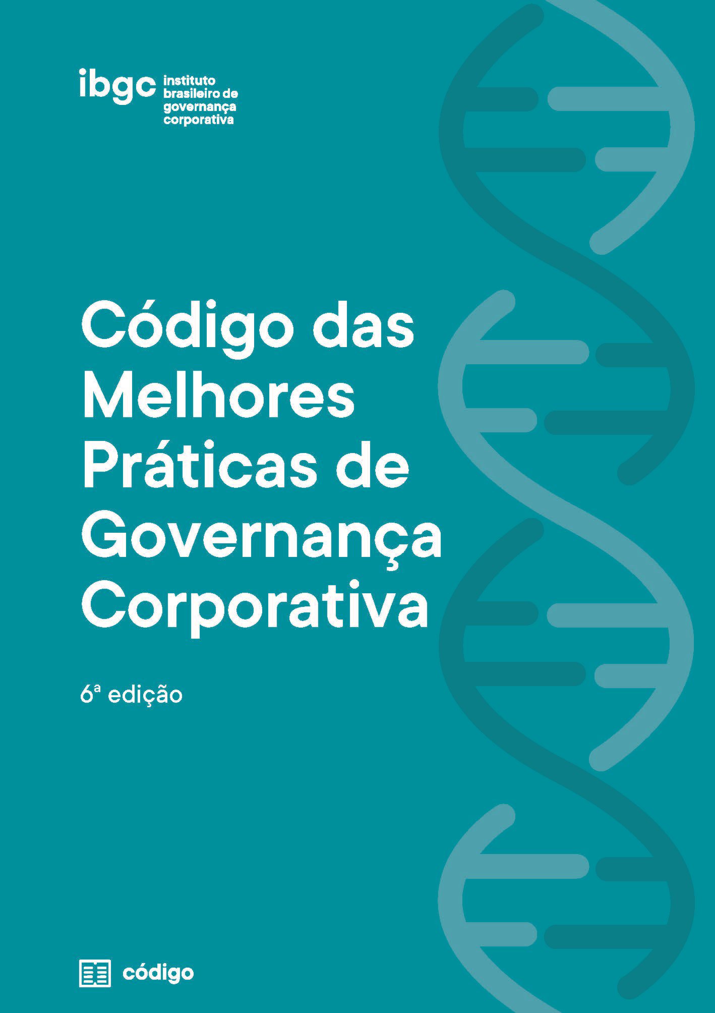 6ª edição do Código das Melhores Práticas de Governança Corporativa do IBGC 6ª edição do Código das Melhores Práticas de Governança Corporativa do IBGC